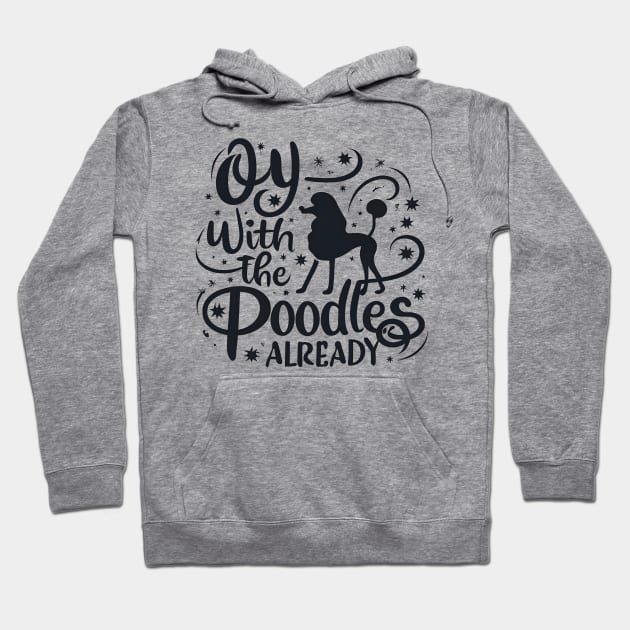 Oy with the poodles already - Typography Hoodie by Fenay-Designs